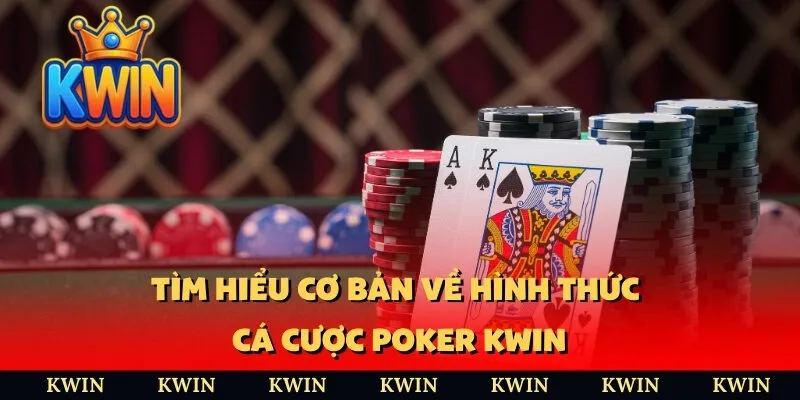 Tìm hiểu cơ bản về hình thức cá cược Poker Kwin