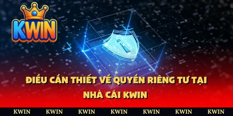 Điều cần thiết về quyền riêng tư tại nhà cái KWIN