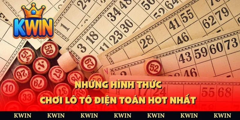 Những hình thức chơi lô tô điện toán hot nhất 